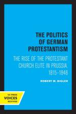 The Politics of German Protestantism af Robert M. Bigler