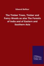 Timber Trees, Timber and Fancy Woods as also The Forests of India and of Eastern and Southern Asia af Edward Balfour