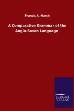 Comparative Grammar of the Anglo-Saxon Language af Francis a March