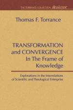 Transformation and Convergence in the Frame of Knowledge af Thomas F Torrance