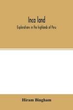 Inca land; explorations in the highlands of Peru af Hiram Bingham