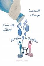 Come with a Hunger, Come with a Thirst, Be Filled to Overflow af Juliet McCarter