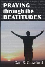 Praying Through the Beatitudes af Dan R Crawford