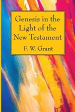 Genesis in the Light of the New Testament af F W Grant