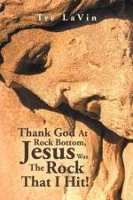 Thank God at Rock Bottom, Jesus Was the Rock That I Hit! af Tre LaVin