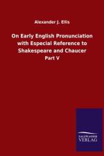 On Early English Pronunciation with Especial Reference to Shakespeare and Chaucer af Ellis Alexander J. Ellis