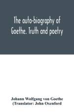 auto-biography of Goethe. Truth and poetry af Johann Wolfgang von Goethe