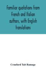Familiar quotations from French and Italian authors, with English translations af Craufurd Tait Ramage