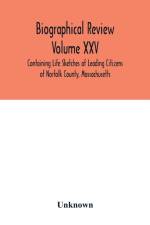 Biographical Review Volume XXV - Containing Life Sketches of Leading Citizens of Norfolk County, Massachusetts af Unknown