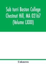 Sub turri Boston College Chestnut Hill, MA 02167 (Volume LXXXI) af Unknown