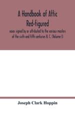 handbook of Attic red-figured vases signed by or attributed to the various masters of the sixth and fifth centuries B. C. (Volume I) af Joseph Clark Hoppin