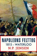 Napoleons felttog 1815. Waterloo af N. P. Jensen