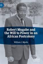 Robert Mugabe and the Will to Power in an African Postcolony af William J. Mpofu