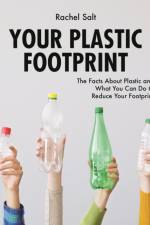 Your Plastic Footprint: The Facts about Plastic and What You Can Do to Reduce Your Footprint af Rachel Salt