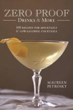 Zero Proof Drinks and More: 100 Recipes for Mocktails and Low-Alcohol Cocktails af Maureen Petrosky