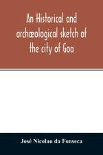 historical and archaeological sketch of the city of Goa, preceded by a short statistical account of the territory of Goa af Jose Nicolau da Fonseca