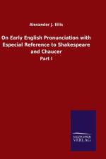 On Early English Pronunciation with Especial Reference to Shakespeare and Chaucer af Alexander J Ellis