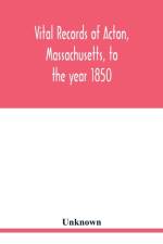 Vital records of Acton, Massachusetts, to the year 1850 af Unknown