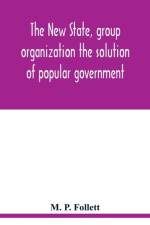 new state, group organization the solution of popular government af M P Follett