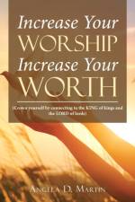Increase Your Worship Increase Your Worth af Angela D Martin