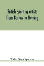 British sporting artists from Barlow to Herring af Walter Shaw Sparrow