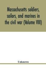 Massachusetts soldiers, sailors, and marines in the civil war (Volume VIII) af Unknown