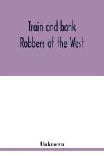 Train and bank robbers of the West. A romantic but faithful story of bloodshed and plunder, perpetrated by Missouri's daring outlaws. A thrilling story of the adventures of Frank and Jesse James af Unknown