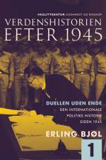 Verdenshistorien efter 1945. Duellen uden ende. Den internationale politiks historie siden 1945. Bind 1 af Erling Bjøl