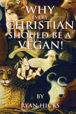 Why Every Christian Should Be A Vegan af Ryan Hicks