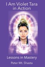I AM Violet Tara In Action, Lessons in Mastery af Peter Mt Shasta