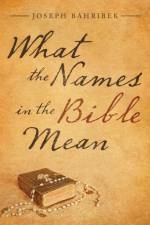 What the Names in the Bible Mean af Joseph Bahribek