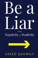 Be a Liar: From Negativity To Positivity af Saeed Qahwaji