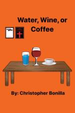 Water, Wine, or Coffee af Christopher Bonilla