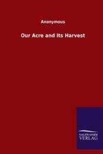 Our Acre and Its Harvest af Anonymous