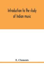 Introduction to the study of Indian music af E Clements