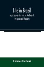 Life in Brazil; or, A journal of a visit to the land of the cocoa and the palm af Thomas Ewbank