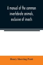 manual of the common invertebrate animals, exclusive of insects af Henry Sherring Pratt
