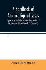 handbook of Attic red-figured vases signed by or attributed to the various masters of the sixth and fifth centuries B. C. (Volume II) af Joseph Clark Hoppin