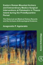 Eastern Roman Mounted Archers and Extraordinary Medico-Surgical Interventions at Paliokastro in Thasos Island during the ProtoByzantine Period af Anagnostis P. Agelarakis