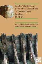 London’s Waterfront 1100–1666: Excavations in Thames Street, London, 1974–84 af John Schofield