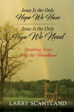 Jesus Is the Only Hope We Have Jesus Is the Only Hope We Need af Larry Scantland