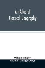 An atlas of classical geography af William (Bath Spa University UK) Hughes