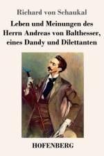 Leben und Meinungen des Herrn Andreas von Balthesser, eines Dandy und Dilettanten af Richard Von Schaukal