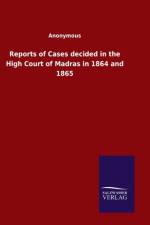 Reports of Cases decided in the High Court of Madras in 1864 and 1865