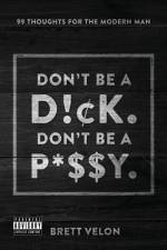 Don't be a Dick. Don't be a Pussy af Brett Velon