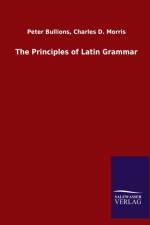 Principles of Latin Grammar af Peter Morris Charles D Bullions