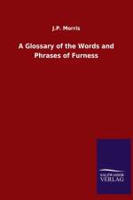 Glossary of the Words and Phrases of Furness af J P Morris
