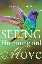 Seeing Hummingbird Move af Kasey C Jones