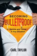 Becoming Bulletproof af Carl Taylor