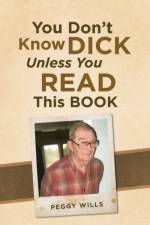 You Don't Know Dick Unless You Read This Book af Peggy Wills